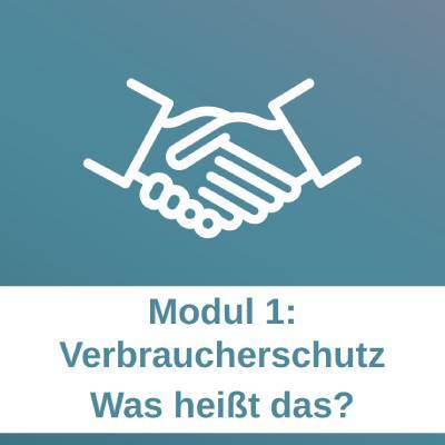 Öffnen Modul 1: Verbraucherschutz - Was heißt das?
